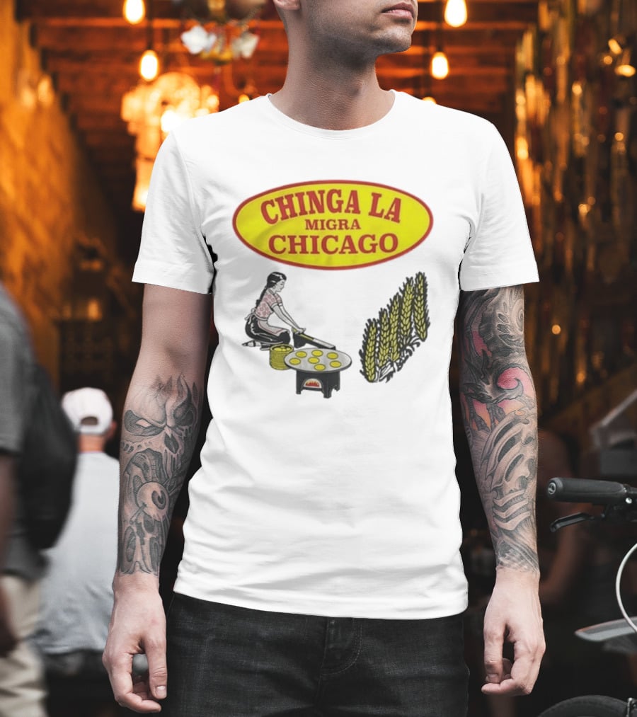 Chinga La Migra Chicago Tortilla Woman Wheat Cooking Scene T-Shirt