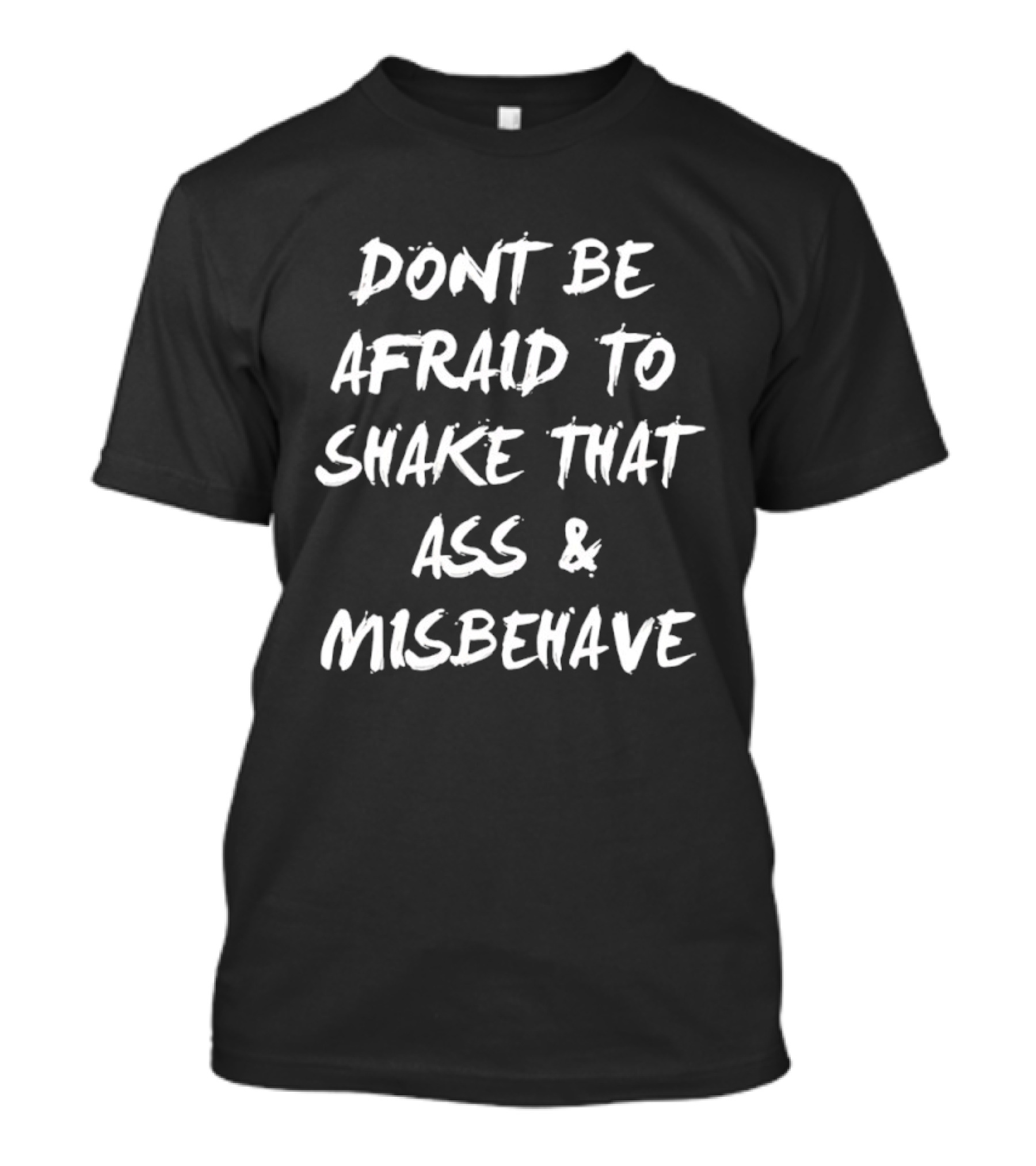 Don't Be Afraid To Shake That Ass And Misbehave Fun T-Shirt