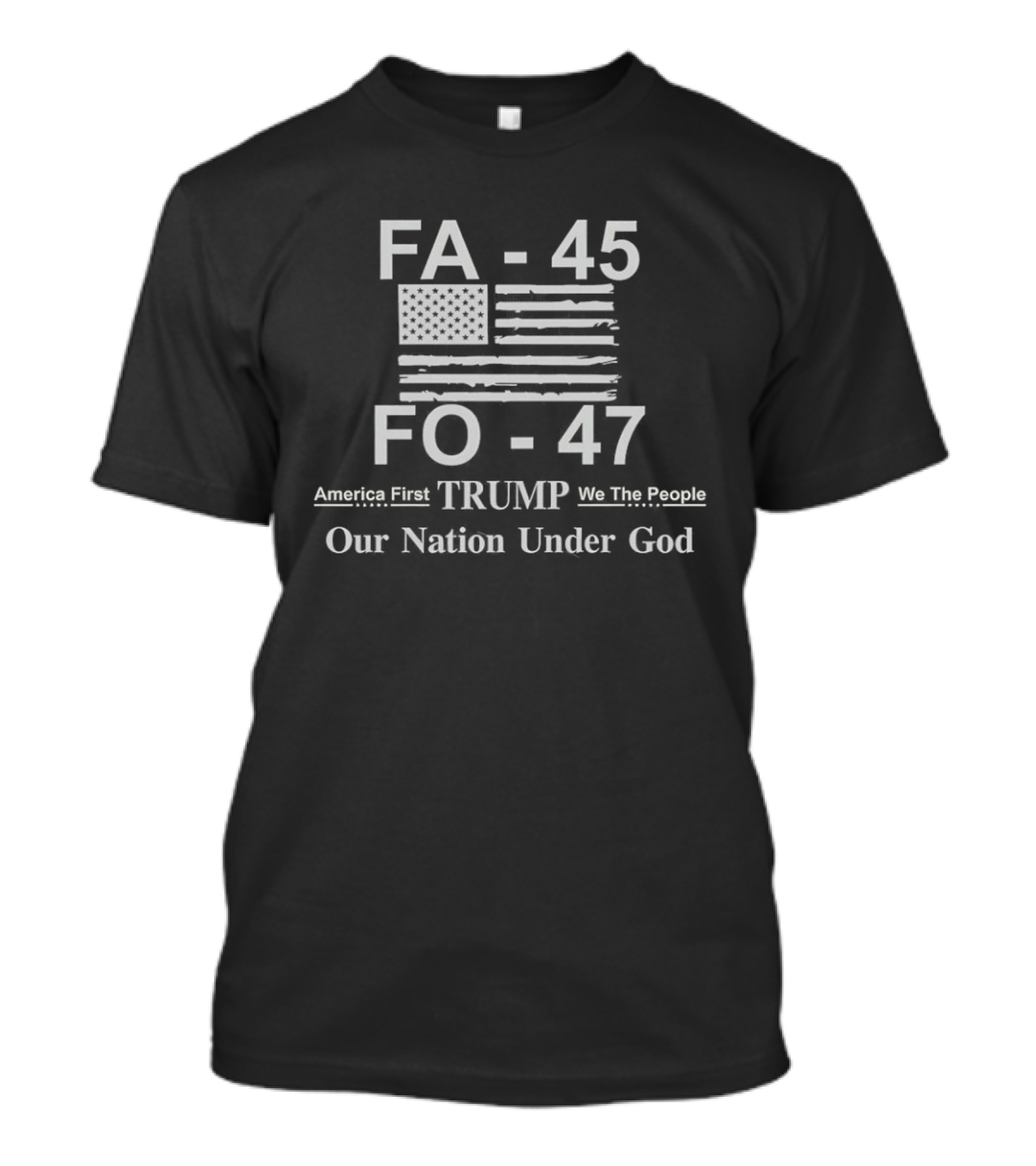 FA 45 FO 47 America First Trump We The People Our Nation Under God T-Shirt