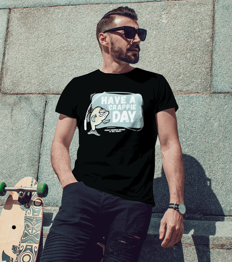 Have A Crappie Day Forest Preserve District Of Will County T-Shirt