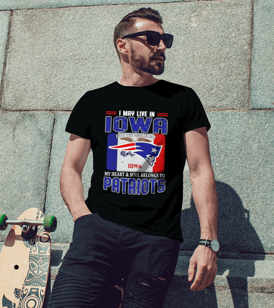 I May Live In Iowa My Heart And Soul Belongs To New England Patriots T-Shirt
