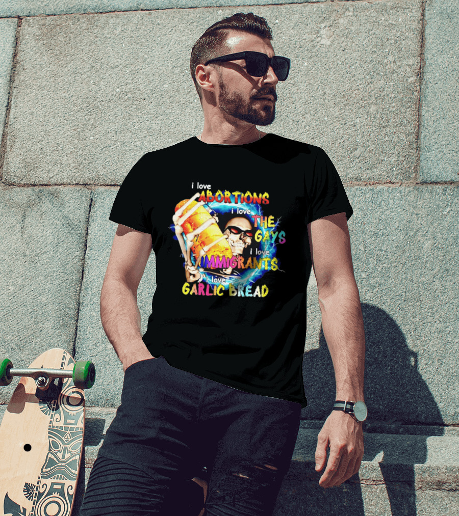 I Love Abortions The Gays Immigrants Garlic Bread Skull With Sunglasses T-Shirt