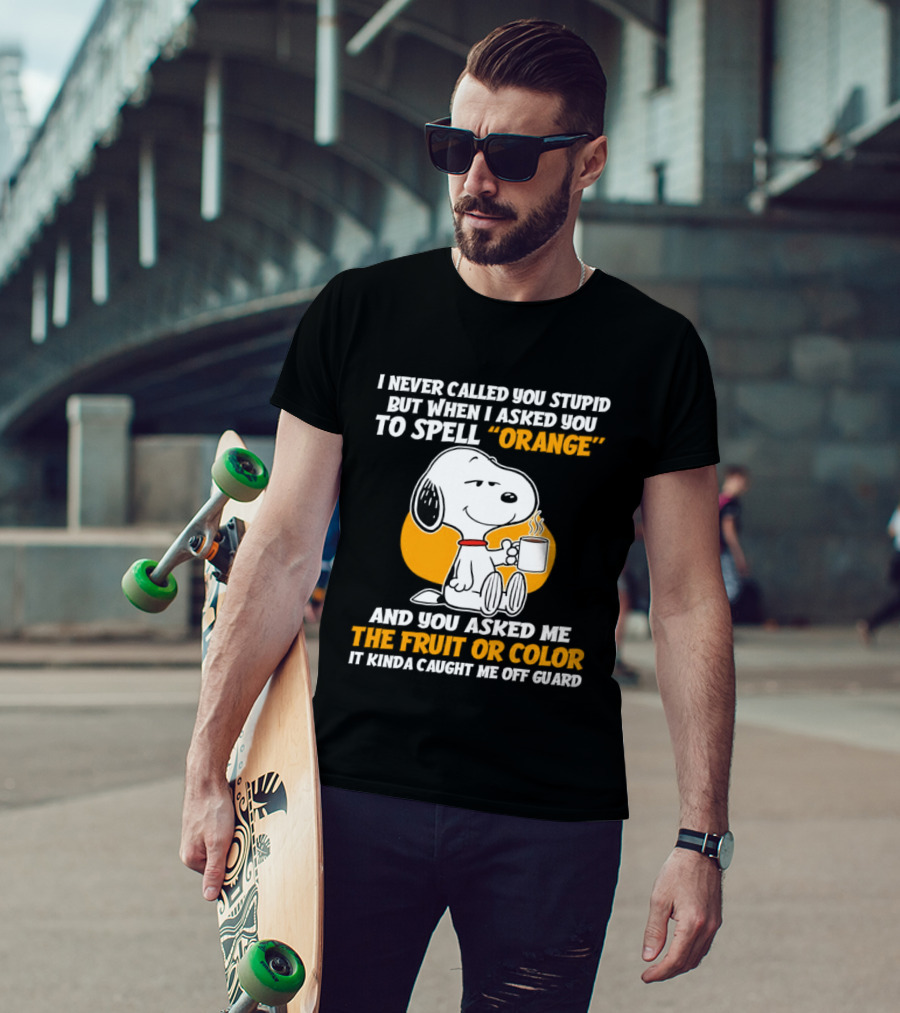 Snoopy Holding Coffee I Never Called You Stupid But When I Asked You To Spell Orange T-Shirt