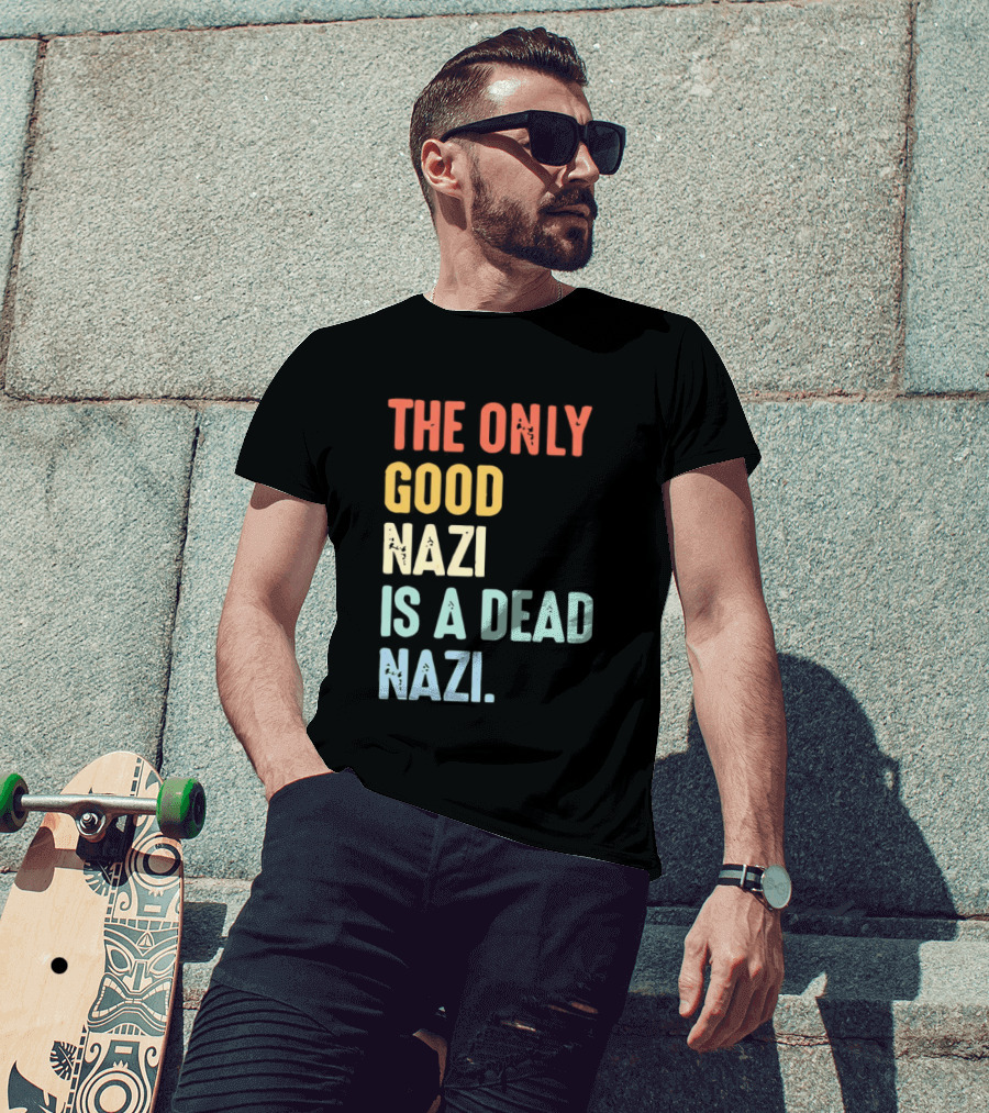 The Only Good Nazi Is A Dead Nazi T-Shirt