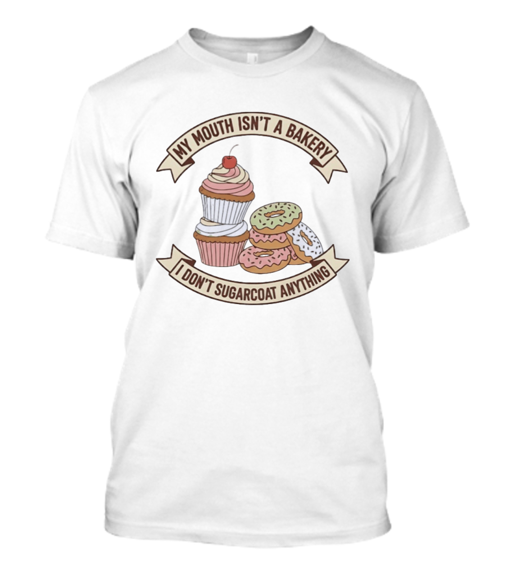 My Mouth Isn't A Bakery I Don't Sugarcoat Anything Cupcake And Donuts T-Shirt
