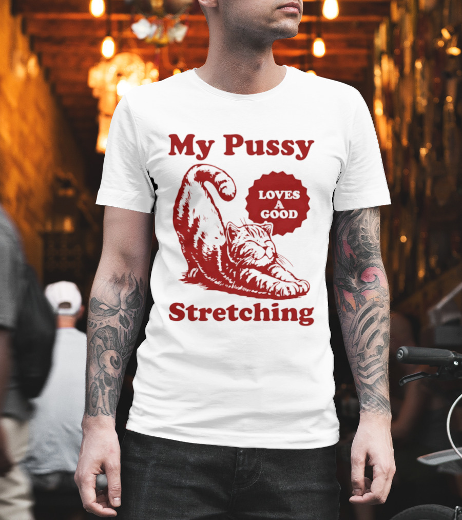 My Pussy Stretching Loves A Good Cat T-Shirt