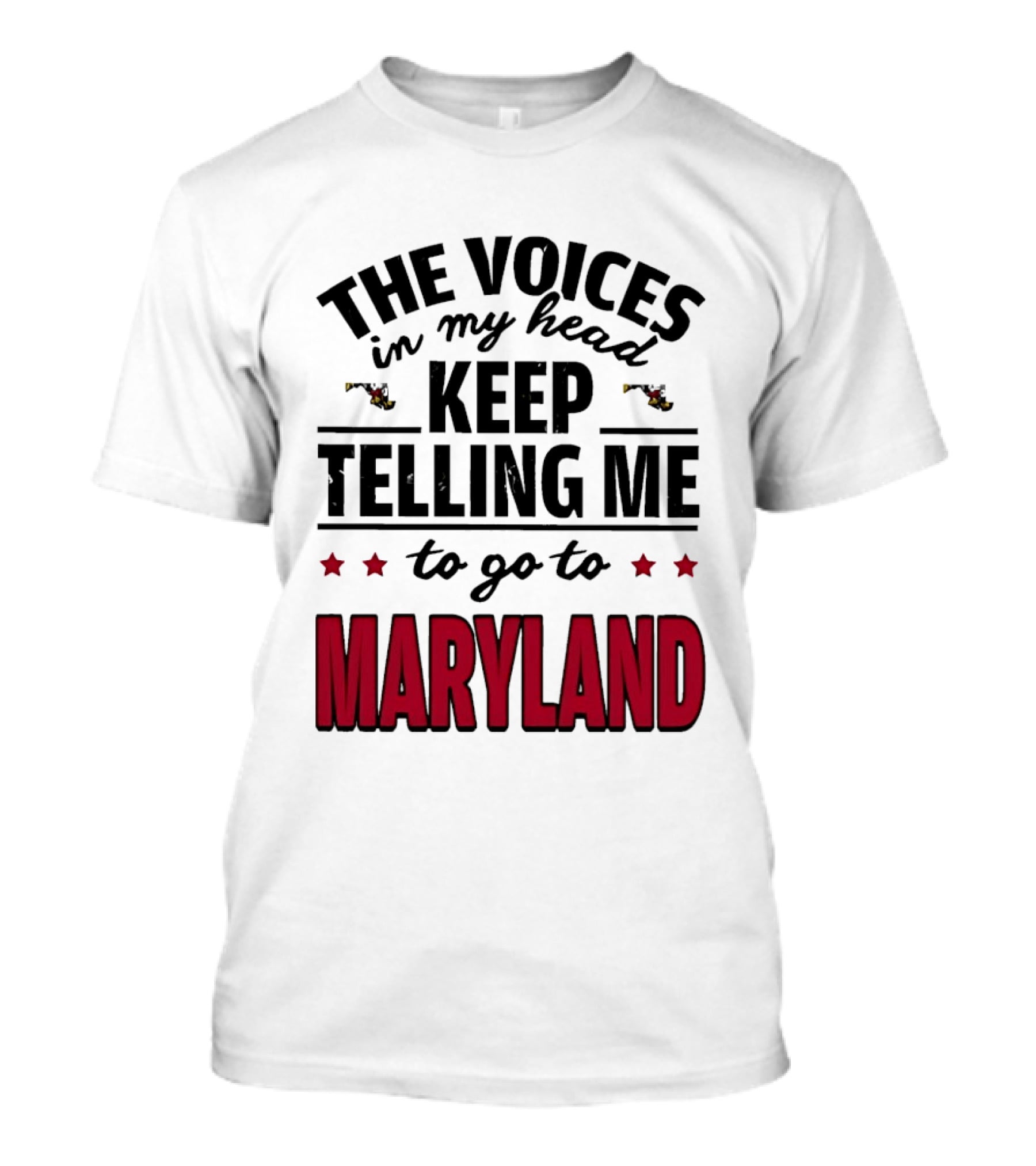 The Voices In My Head Keep Telling Me To Go To Maryland T-Shirt