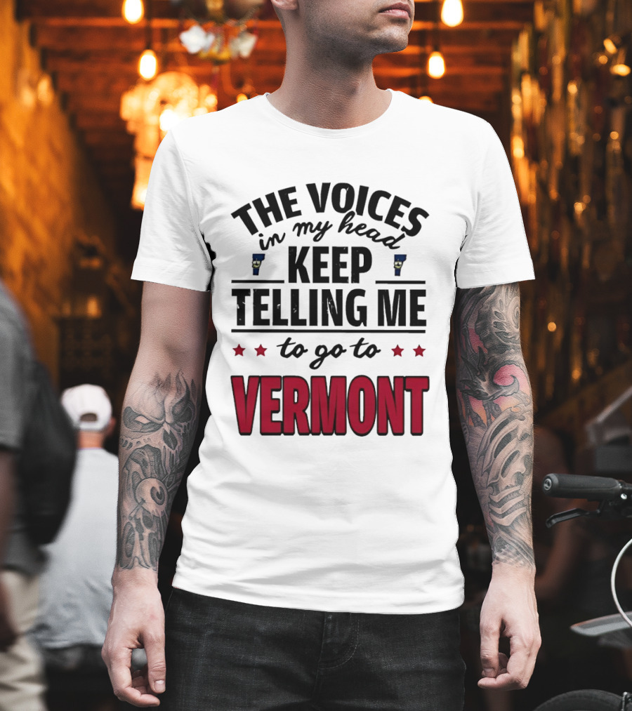 The Voices in My Head Keep Telling Me to Go to Vermont Stars T-Shirt