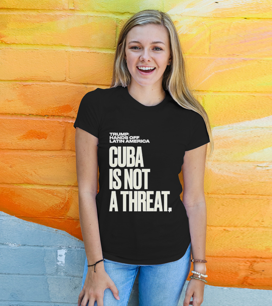 Trump Hands Off Latin America Cuba Is Not A Threat T-Shirt