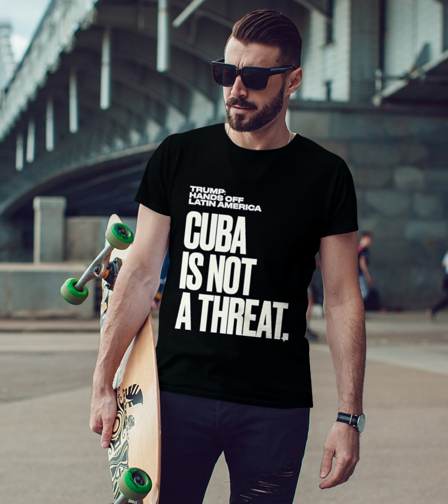 Trump Hands Off Latin America Cuba Is Not A Threat T-Shirt