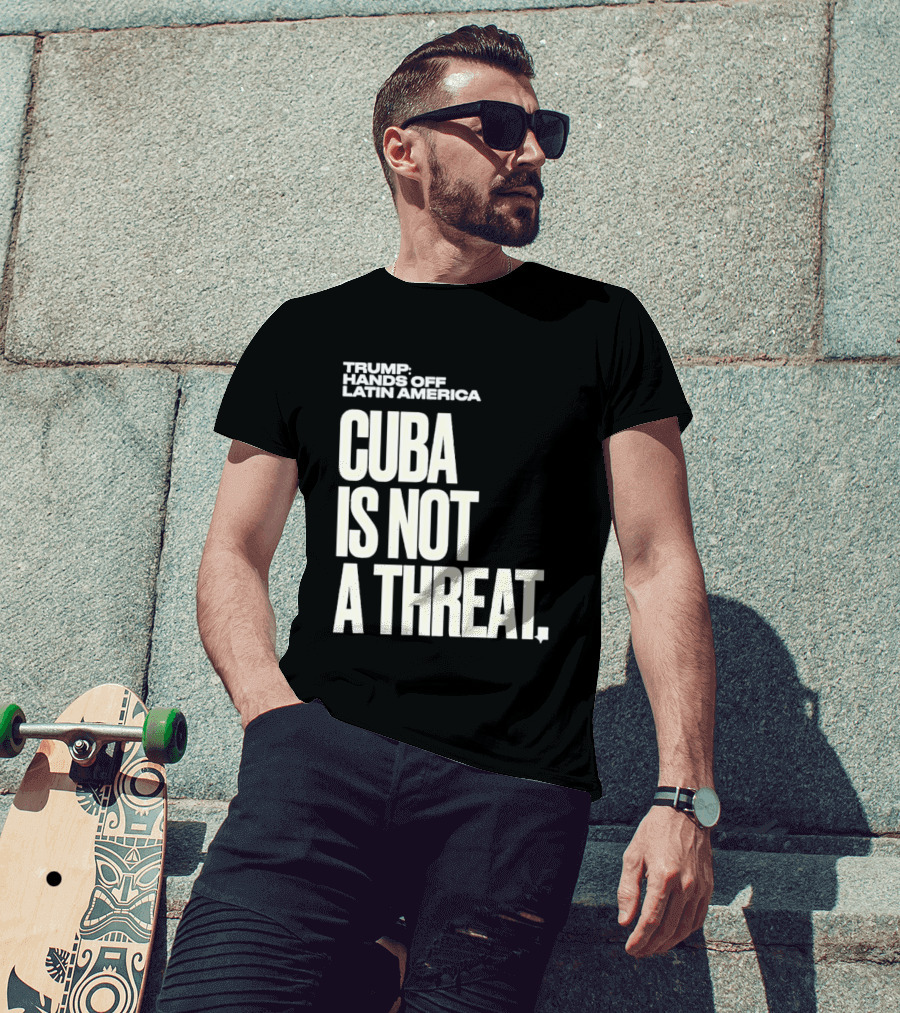 Trump Hands Off Latin America Cuba Is Not A Threat T-Shirt