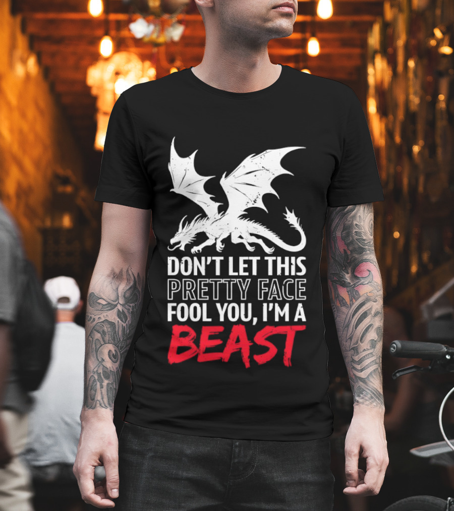 Dragon Don't Let This Pretty Face Fool You I'm A Beast T-Shirt