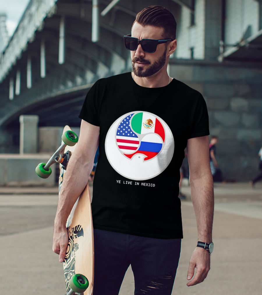 Flags Of USA Mexico Russia Ye Live In Mexico T-Shirt