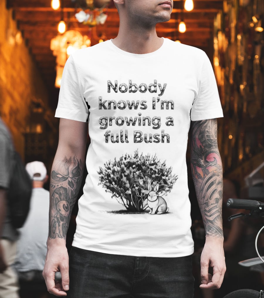 Nobody Knows I'm Growing a Full Bush Bunny T-Shirt