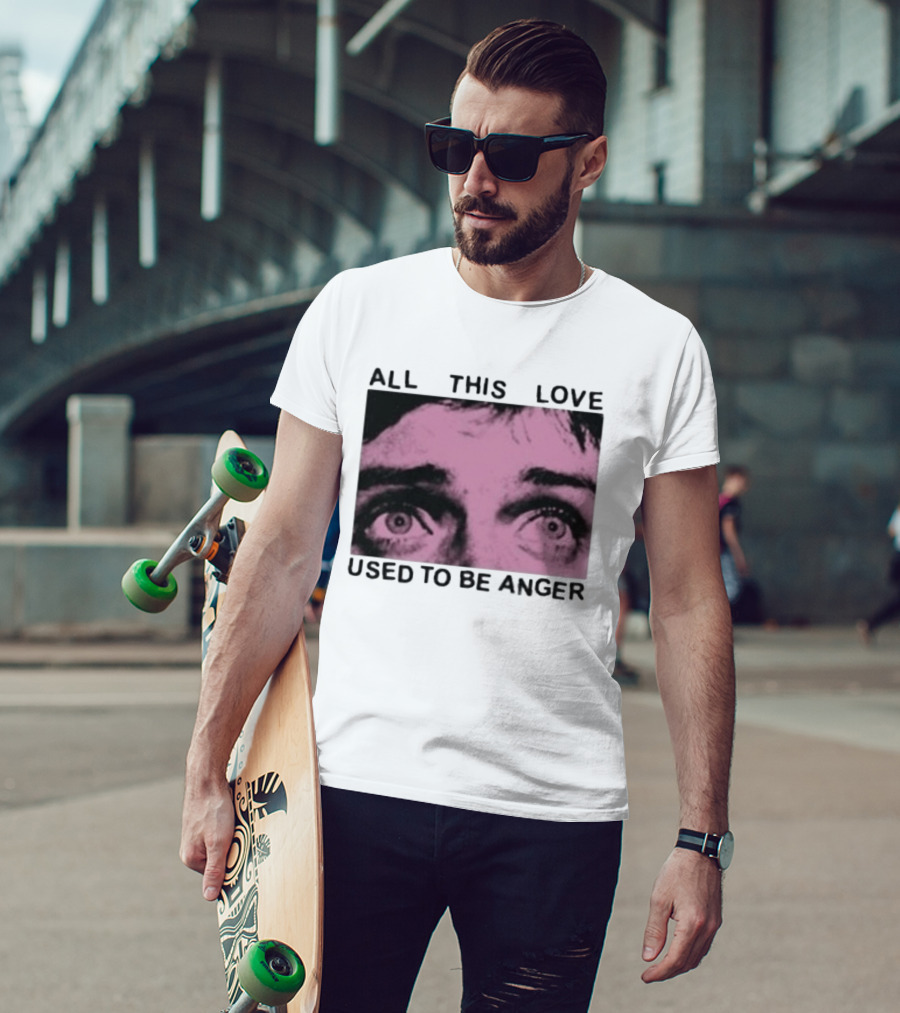 All This Love Used To Be Anger Eyes T-Shirt