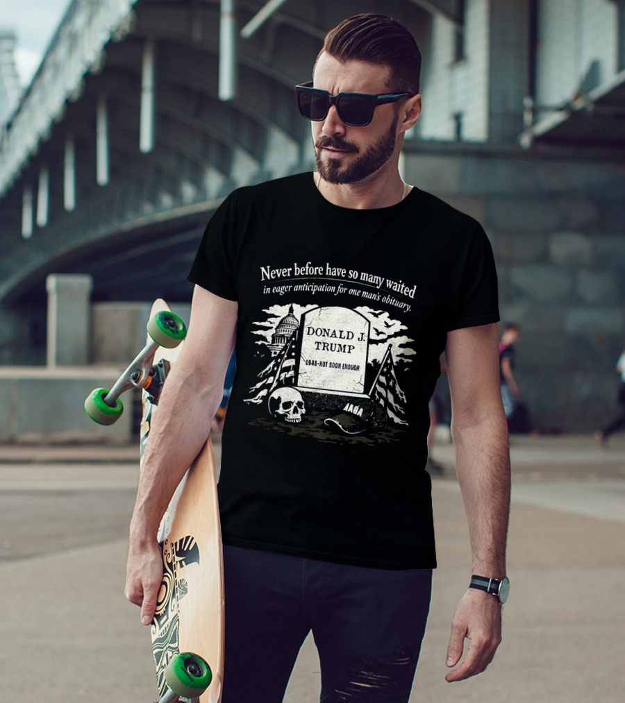 Never Before Have So Many Waited In Eager Anticipation For One Man's Obituary Donald Trump Tombstone Skull Capitol T-Shirt