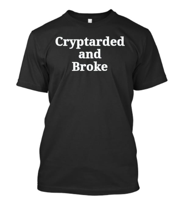 Cryptarded And Broke Cryptocurrency Lifestyle Humor T-Shirt