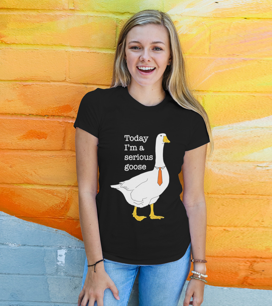 Today I'm A Serious Goose T-Shirt