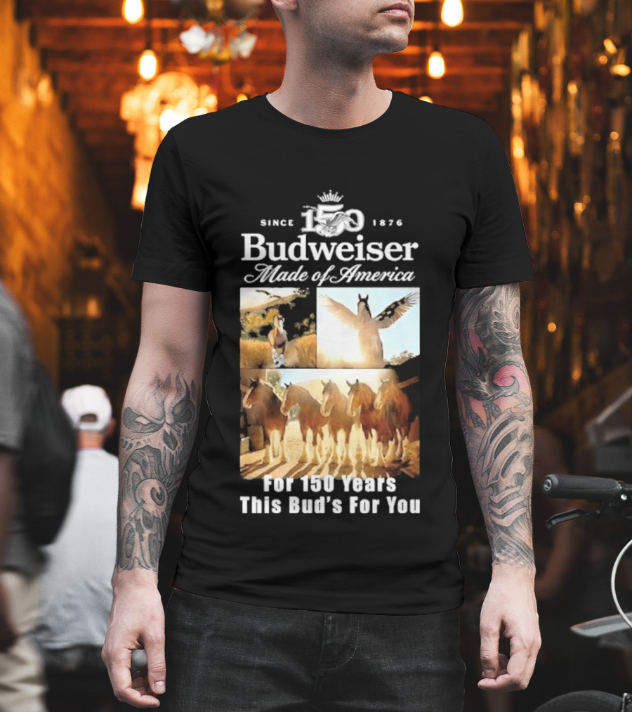 Since 1876 Budweiser Clydesdales Made of America For 100 Years This Bud's For You T-Shirt