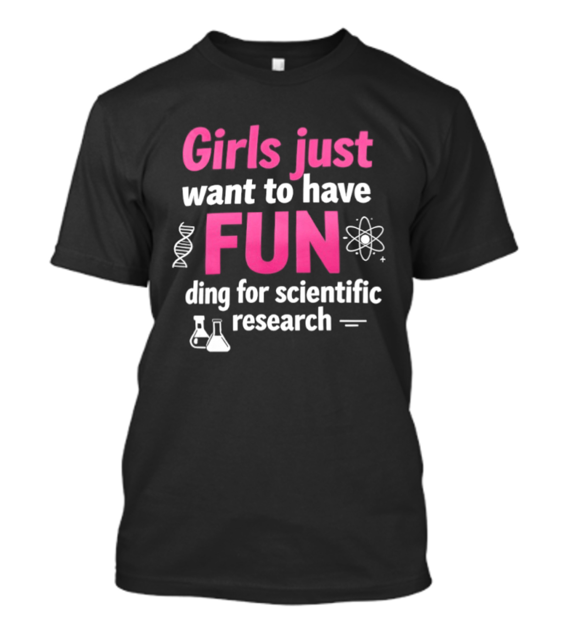 Girls Just Want To Have Fun For Scientific Research T-Shirt