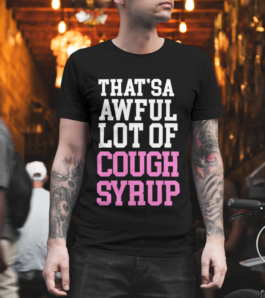 Awful Lot Of Cough Syrup T-Shirt
