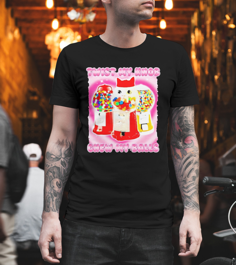 Twist My Knob Chew My Balls Cat Gumball Machine Humor T-Shirt