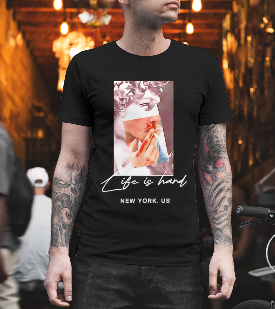 Life is Hard New York US David Sculpture Smoking T-Shirt
