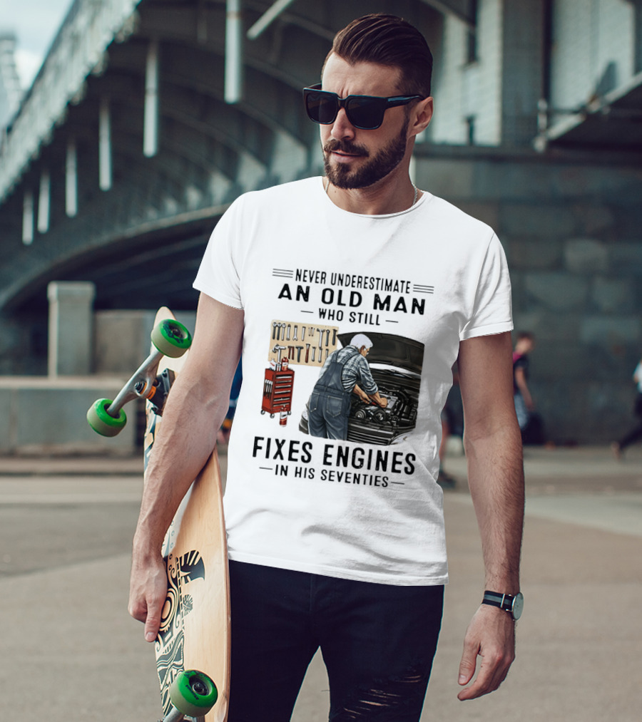 Never Underestimate An Old Man Who Fixes Engines In His Seventies T-Shirt