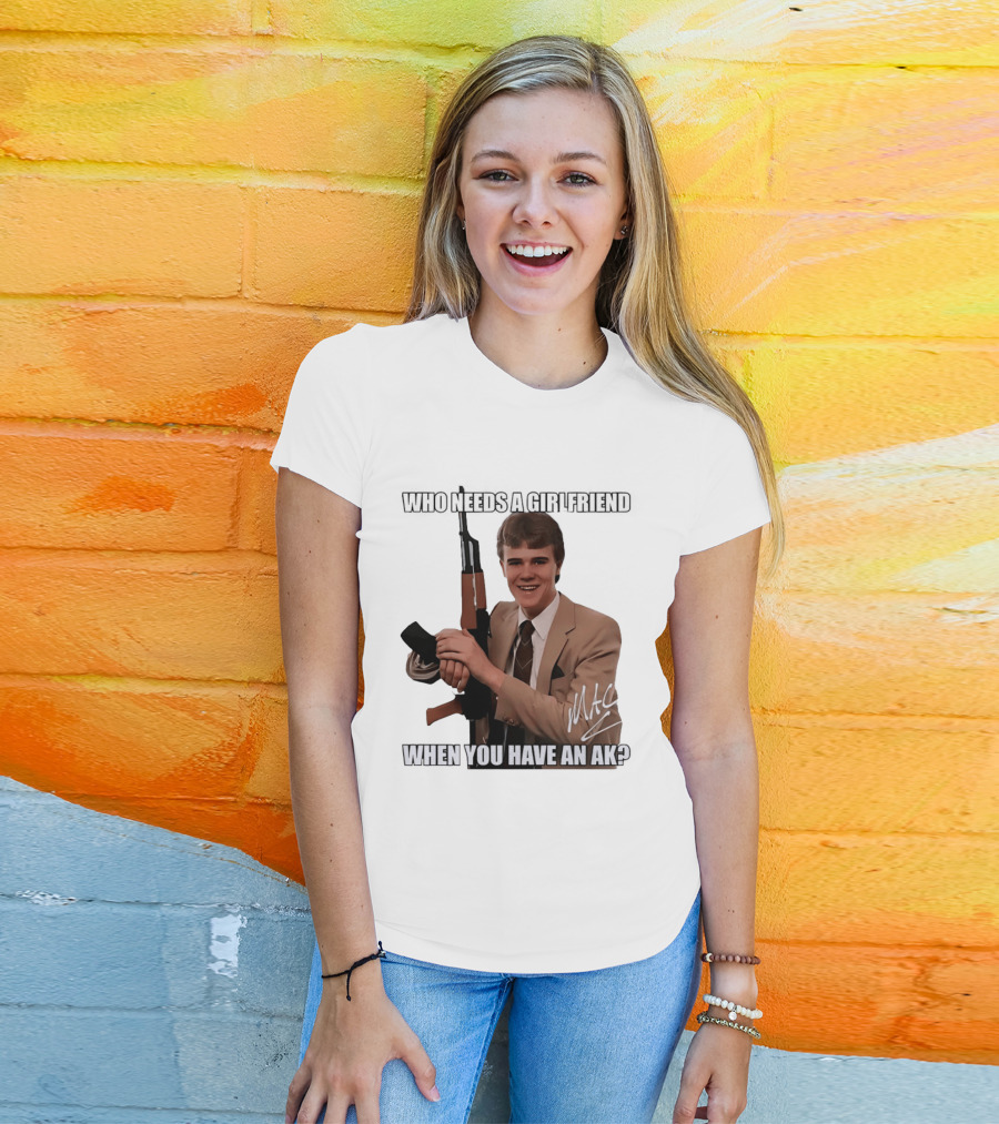 Who Needs A Girlfriend When You Have An AK MAC T-Shirt
