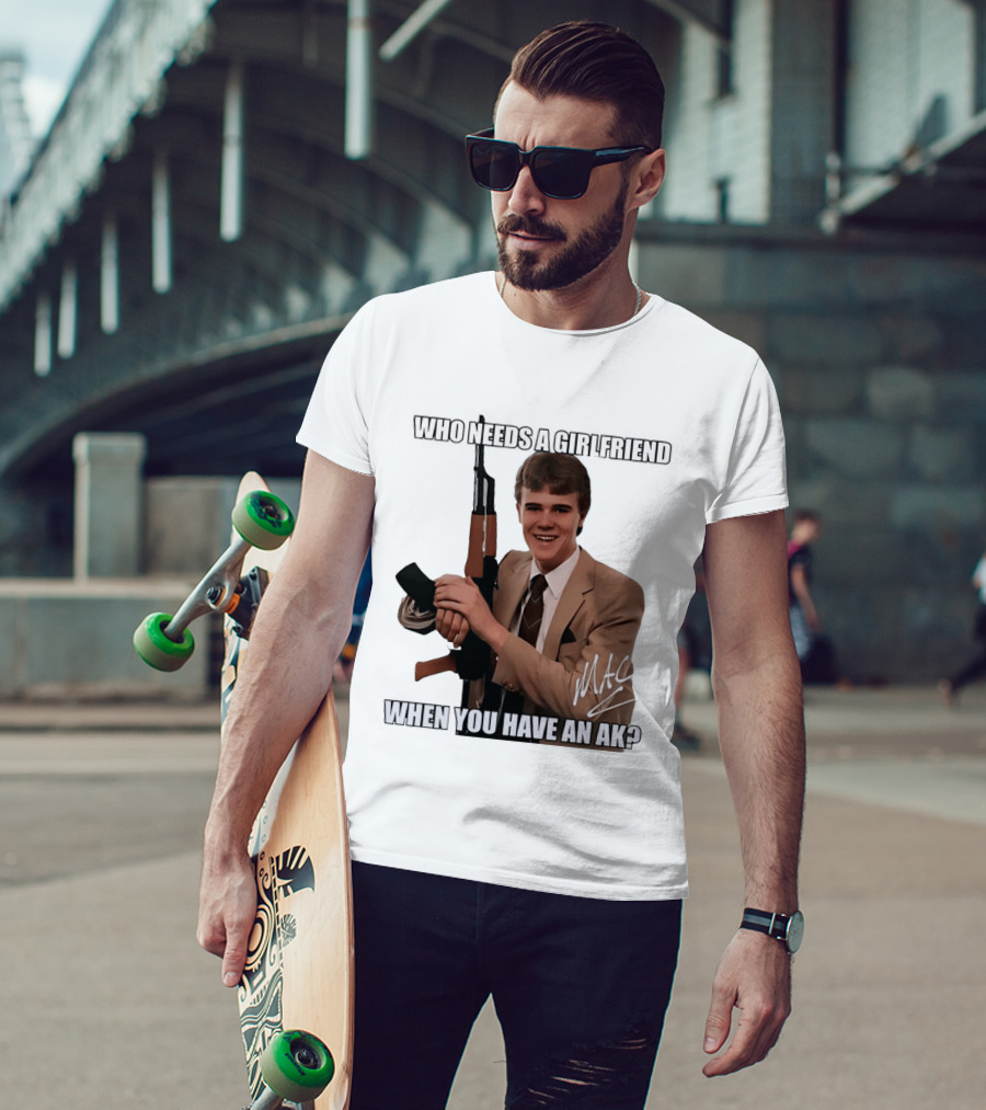 Who Needs A Girlfriend When You Have An AK MAC T-Shirt
