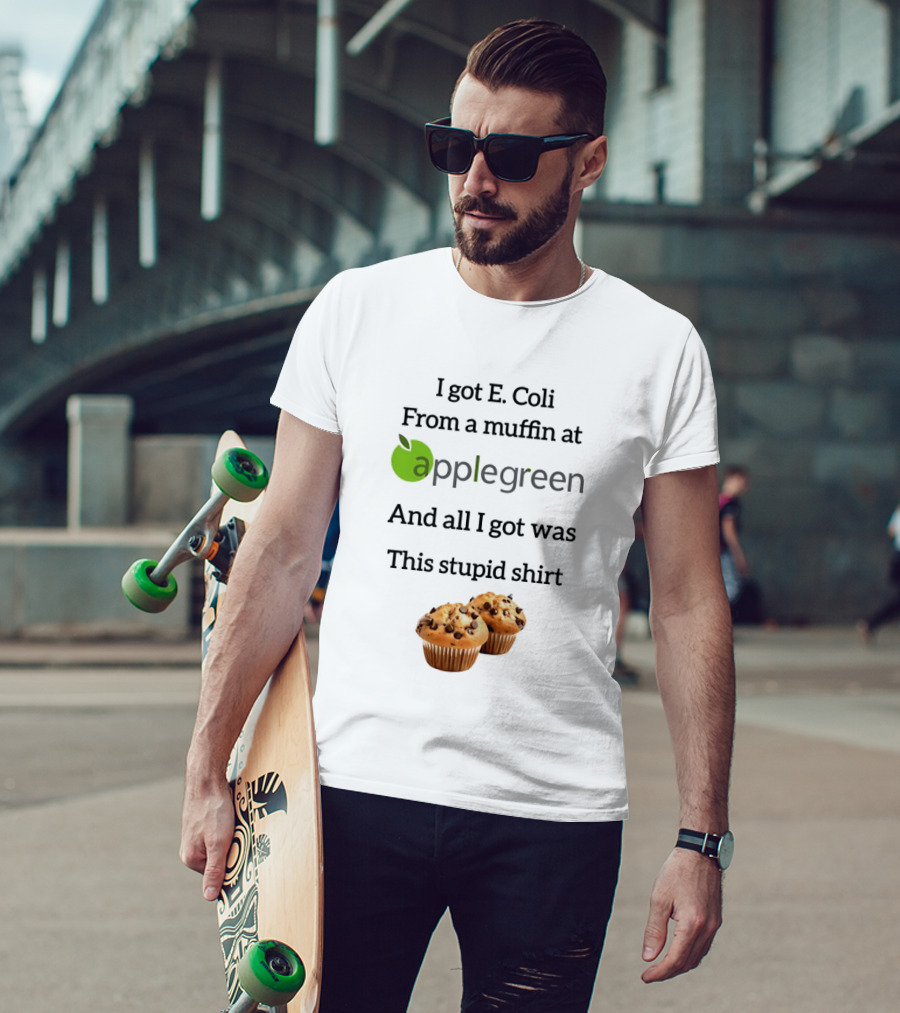 I Got E Coli From A Muffin At Applegreen And All I Got Was This Stupid T-Shirt
