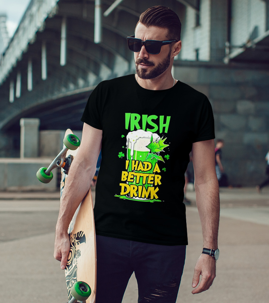 Irish I Had A Better Drink St Patrick's Day Beer Celebration T-Shirt