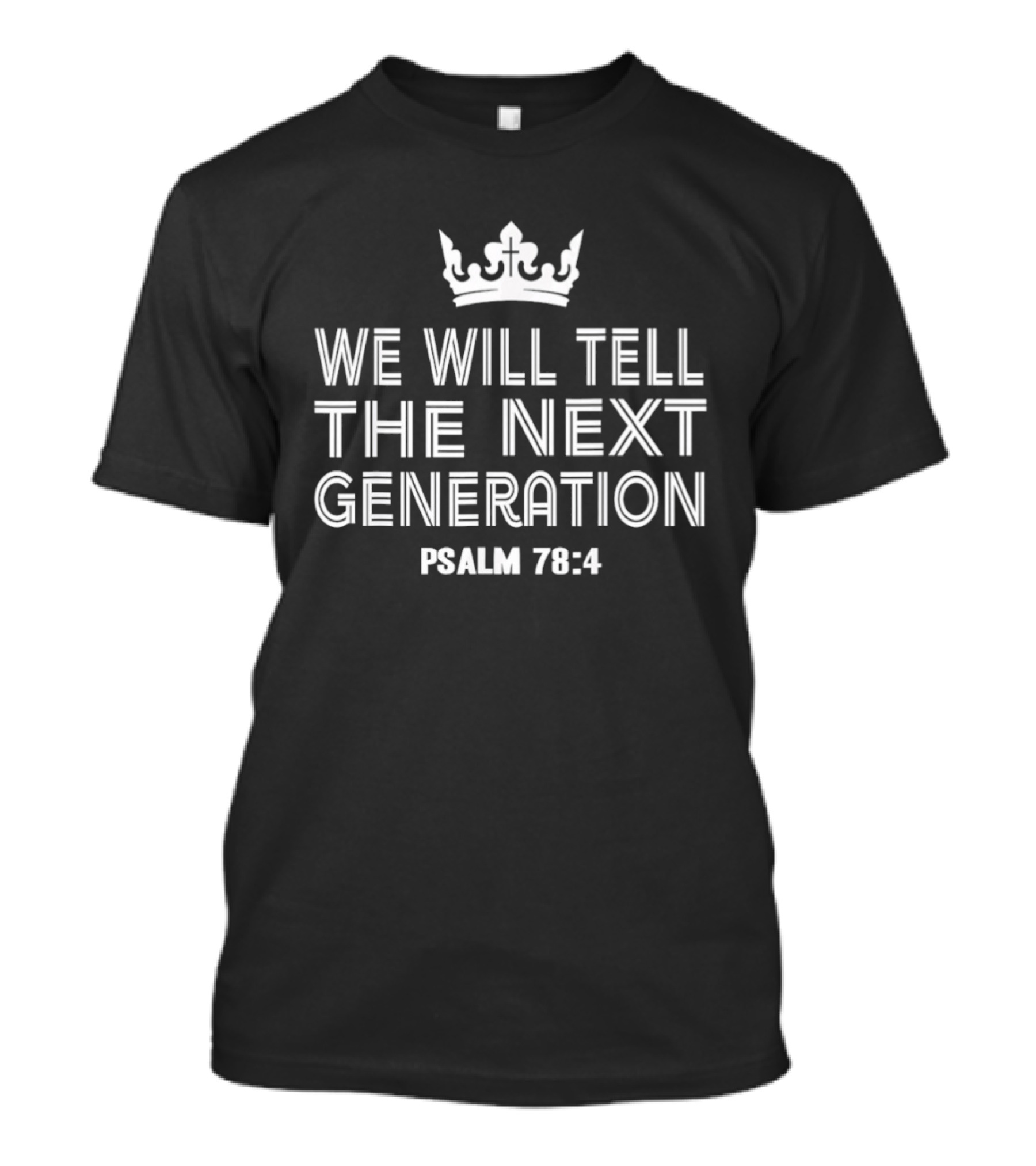 We Will Tell The Next Generation Psalm 78 4 Crown Symbol Biblical Verse T-Shirt