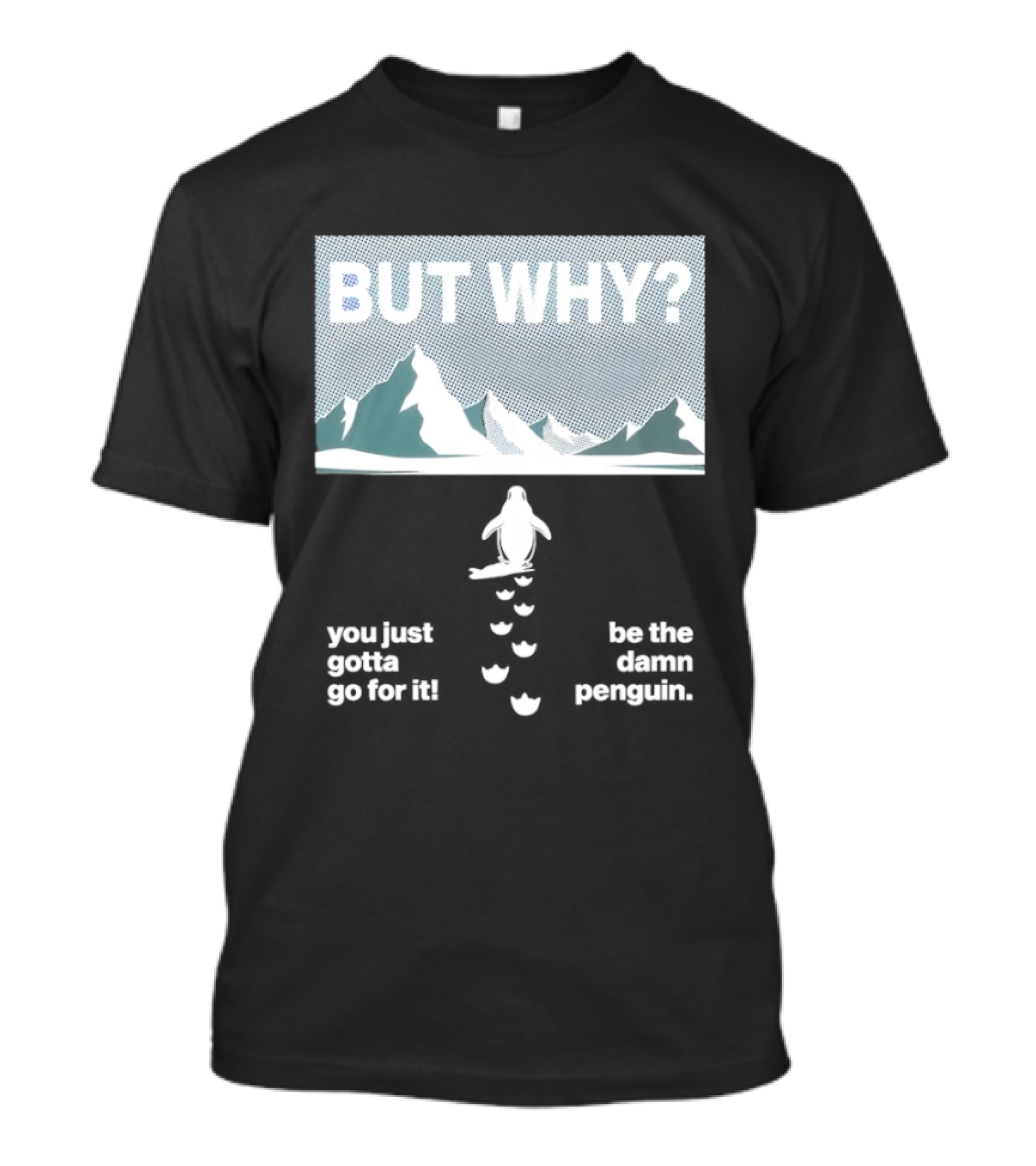 But Why You Just Gotta Go For It Be The Damn Penguin Mountains T-Shirt