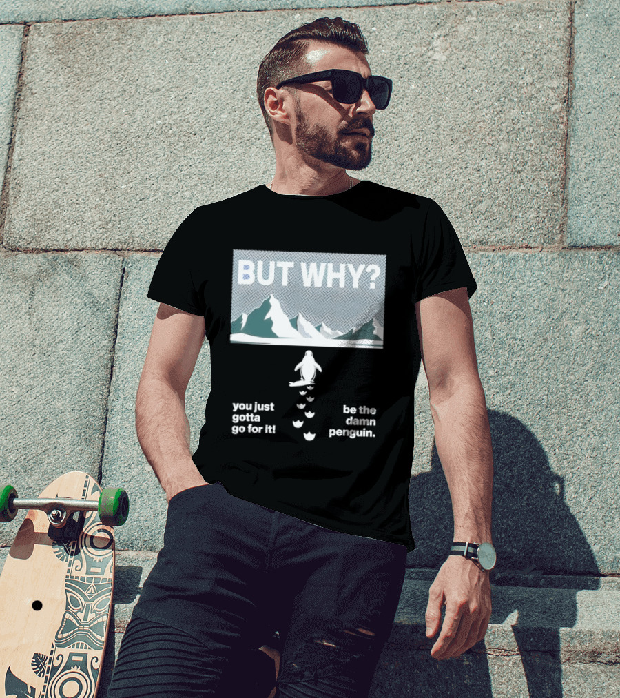 But Why You Just Gotta Go For It Be The Damn Penguin Mountains T-Shirt