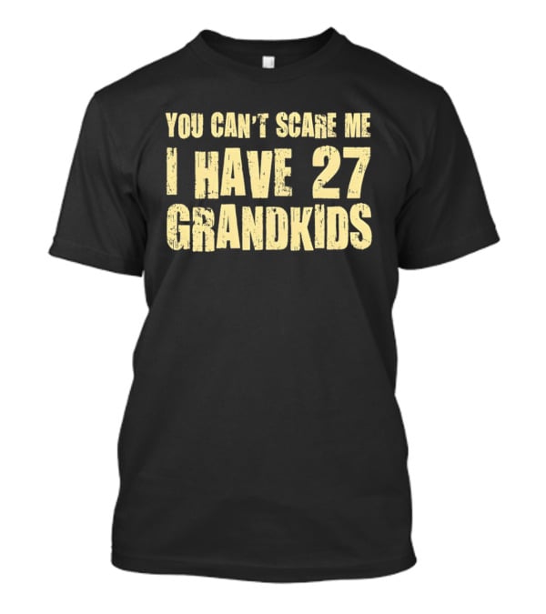 You Can't Scare Me I Have 27 Grandkids Fun Grandparent Humor T-Shirt