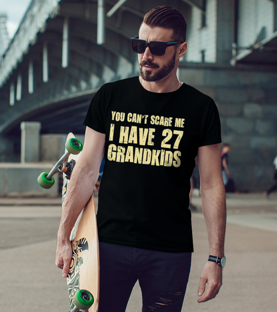 You Can't Scare Me I Have 27 Grandkids Fun Grandparent Humor T-Shirt