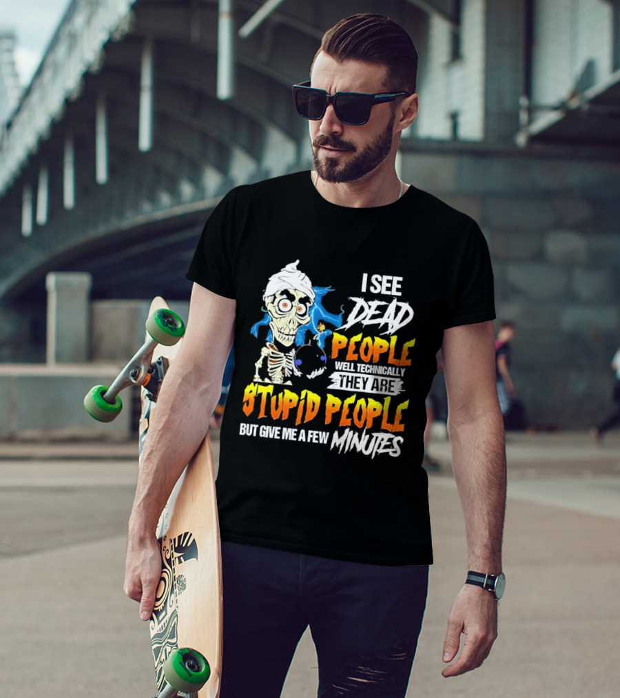 Jeff Dunham I See Dead People Technically They Are Stupid People But Give Me A Few Minutes T-Shirt