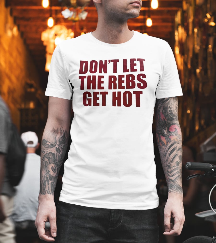 Don't Let The Rebs Get Hot Slogan Sports Fan T-Shirt