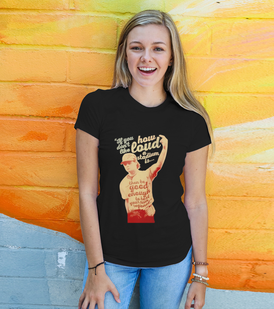 James Tibbs III Be Good Enough To Host Your Own Regional Stadium Loud T-Shirt