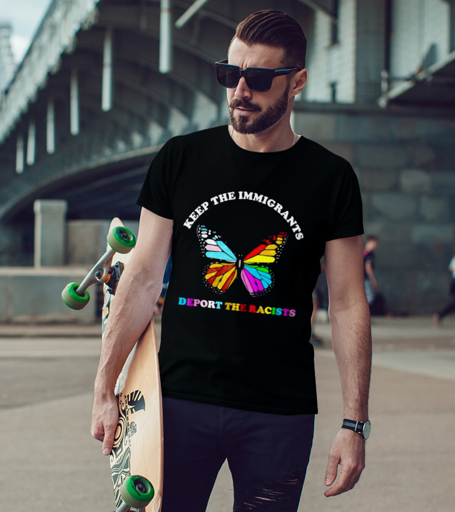 Keep The Immigrants Deport The Racists Butterfly Colorful Message T-Shirt