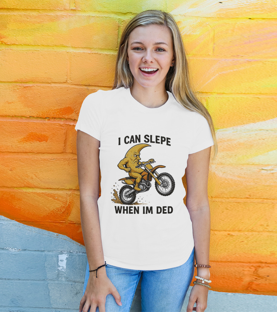 Moon Riding Motorbike I Can Slepe When I'm Ded T-Shirt