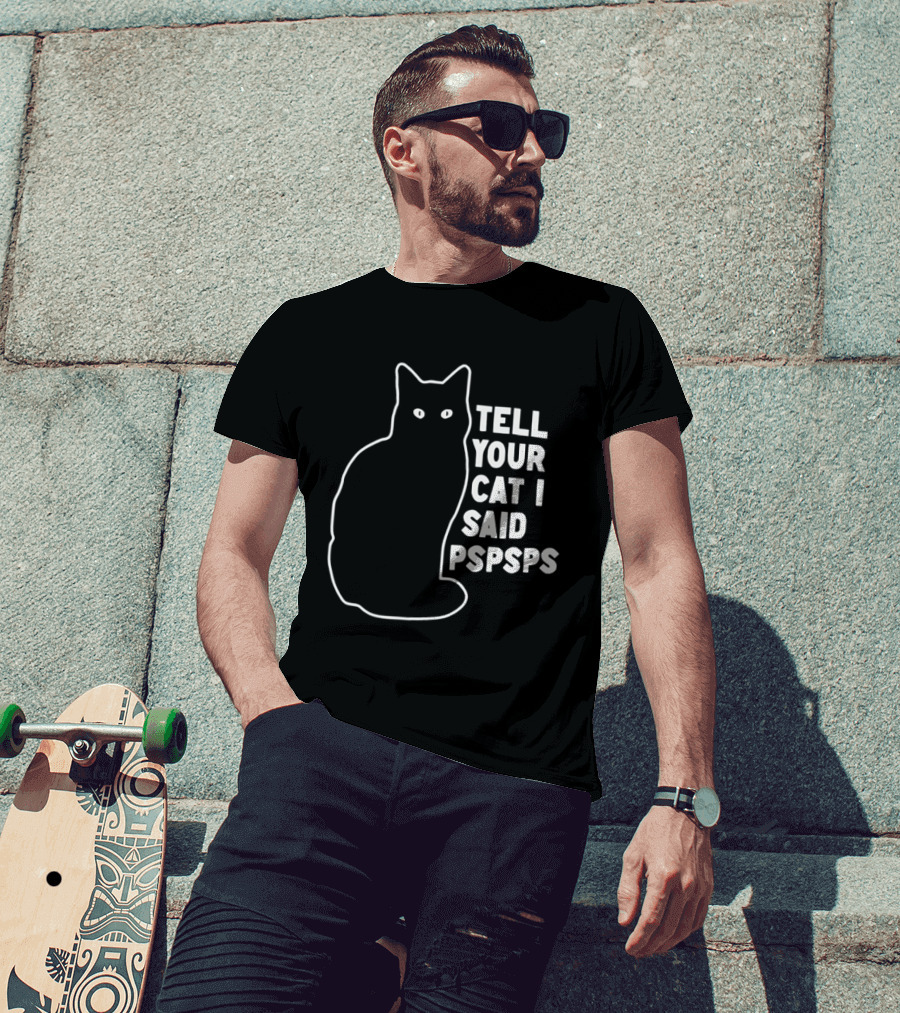 Tell Your Cat I Said Pspsps T-Shirt