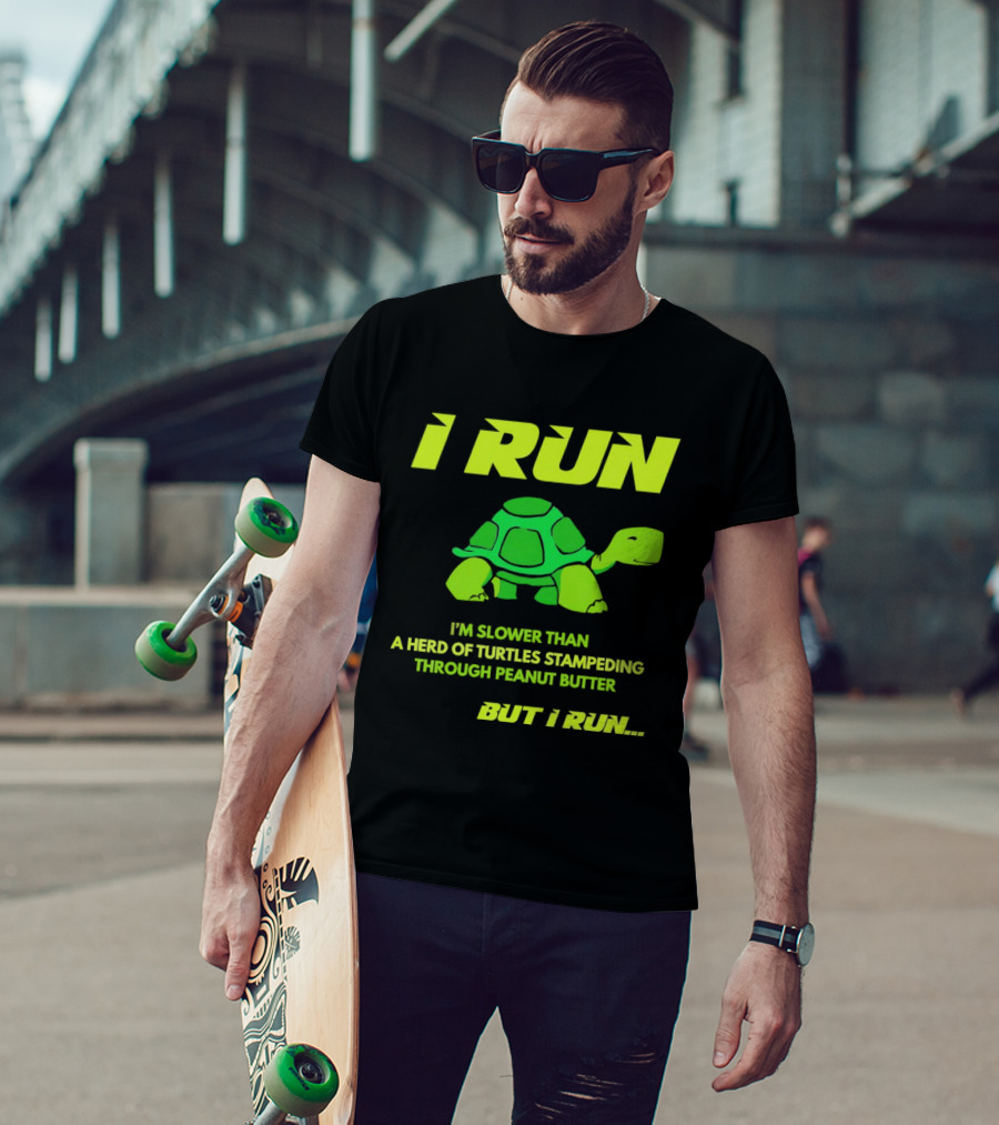 I Run Slower Than A Herd Of Turtles Stampeding Through Peanut Butter But I Run T-Shirt