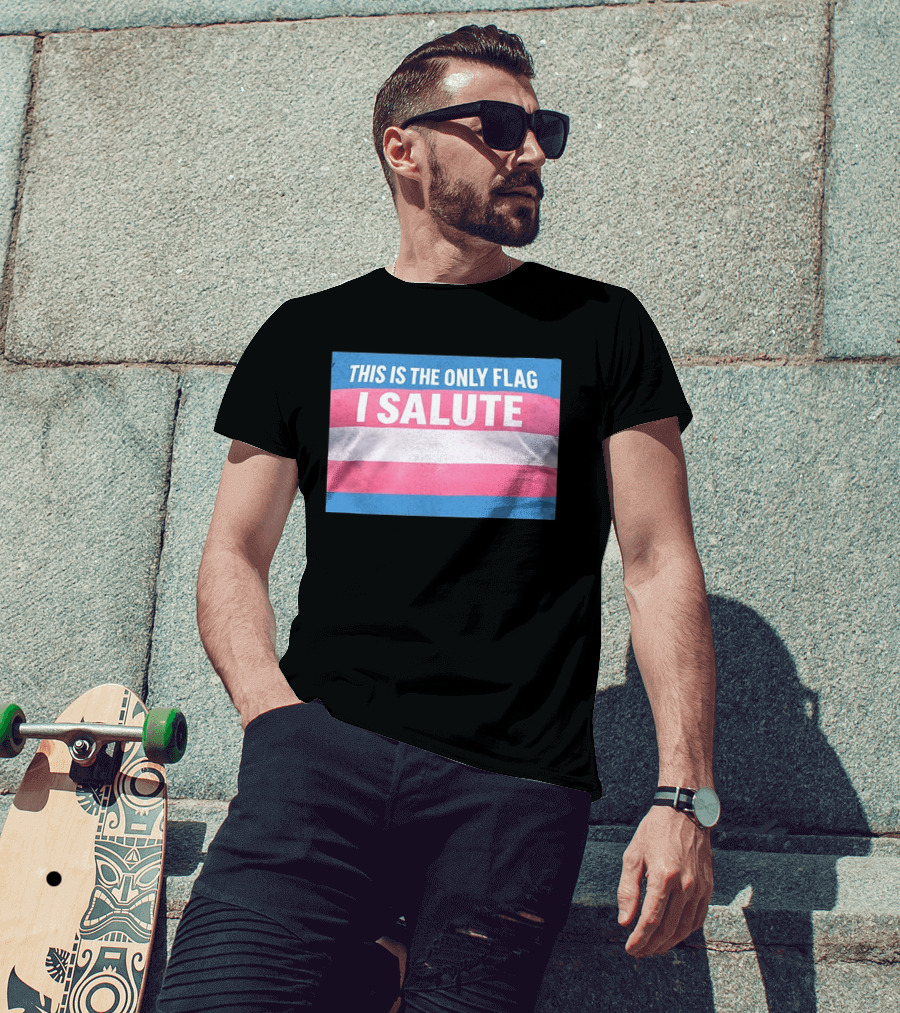 This Is The Only Flag I Salute Transgender Pride T-Shirt