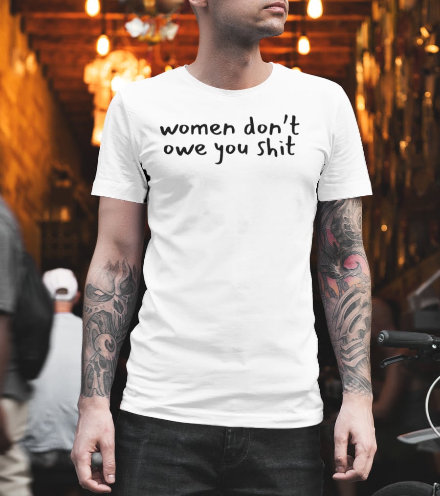 Women Don't Owe You Shit Empowerment Message T-Shirt