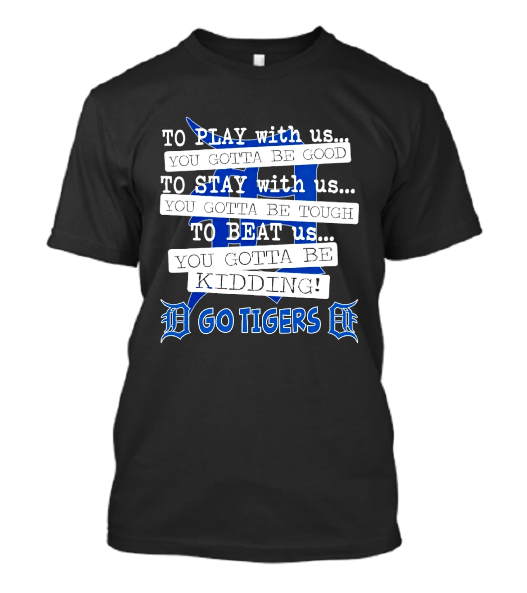 Go Tigers To Play To Stay To Beat Us You Gotta Be Good Kiddo T-Shirt