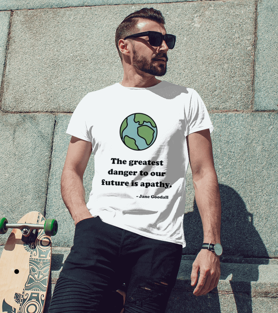 Jane Goodall The Greatest Danger To Our Future Is Apathy Earth T-Shirt