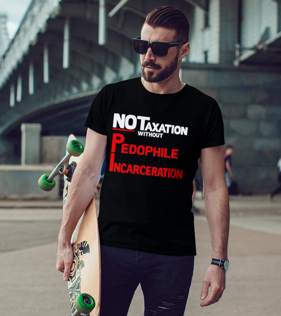 No Taxation Without Pedophile Incarceration T-Shirt