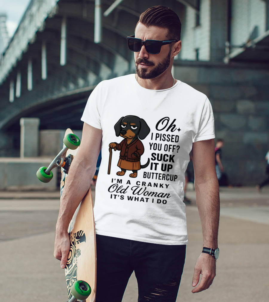 Oh I Pissed You Off Suck It Up Buttercup Cranky Old Woman Dachshund T-Shirt